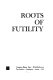 Roots of futility / [by] Norman A. Polansky, Robert D. Borgman [and] Christine De Saix.