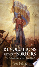 Revolutions without borders : the call to liberty in the Atlantic world / Janet Polasky.