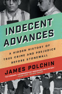 Indecent advances : a hidden history of true crime and prejudice before Stonewall / James Polchin.