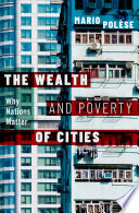 The wealth and poverty of cities : why nations matter / Mario Polèse.