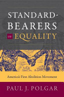 Standard-bearers of equality : America's first abolition movement / Paul J. Polgar.