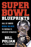 Super Bowl Blueprints Hall of Famers Reveal the Keys to Football's Greatest Dynasties.