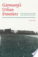 Germany's urban frontiers : nature and history on the edge of the nineteenth-century city /