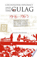 Czechoslovaks in the Gulag and Czechoslovak diplomacy, 1945-1953 /