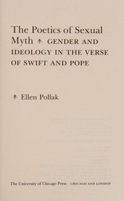 The poetics of sexual myth : gender and ideology in the verse of Swift and Pope / Ellen Pollak.