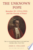The unknown pope : Benedict XV (1912-1922) and the pursuit of peace /