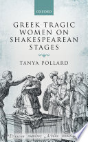 Greek tragic women on Shakespearean stages / Tanya Pollard.