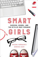 Smart girls : success, school, and the myth of post-feminism /