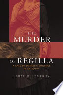 The murder of Regilla : a case of domestic violence in antiquity / Sarah B. Pomeroy.