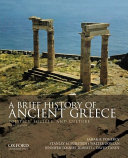 A brief history of Ancient Greece : politics, society, and culture / Sarah B. Pomeroy, Hunter College and the City University of New York Graduate Center, Emerita; Stanley M. Burstein, California State University, Los Angeles, Emeritus; Walter Donlan, University of California, Irvine, Emeritus; Jennifer Tolbert Roberts, City College and the City University of New York Graduate Center; David W. Tandy, University of Leeds.