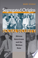 The segregated origins of social security : African Americans and the welfare state / Mary Poole.