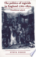 The politics of regicide in England, 1760-1850 : troublesome subjects / Steve Poole.