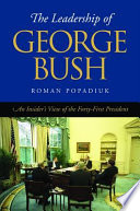 The leadership of George Bush : an insider's view of the forty-first president / Roman Popadiuk.