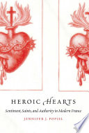 Heroic hearts sentiment, saints, and authority in modern France /