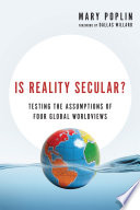 Is reality secular? : testing the assumptions of four global worldviews /