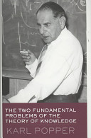 The two fundamental problems of the theory of knowledge / Karl Popper ; edited by Troels Eggers Hansen ; translated by Andreas Pickel.