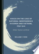 Voices on the Loss of National Independence in Korea and Vietnam, 1890-1920 : Other States of Mind / by William F. Pore.