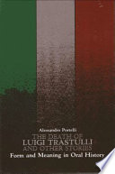 The death of Luigi Trastulli, and other stories : form and meaning in oral history / Alessandro Portelli.