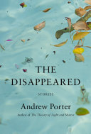The disappeared : stories / Andrew Porter.