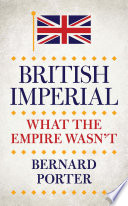 British imperial : what the empire wasn't / Bernard Porter.