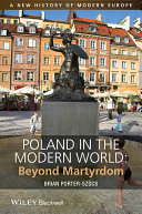 Poland in the modern world : beyond martyrdom / Brian Porter-Szucs ; cover design by Nicki Averill.
