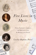 Five lives in music : women performers, composers, and impresarios from the baroque to the present /