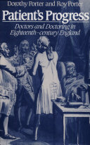 Patient's progress : doctors and doctoring in eighteenth-century England / Dorothy Porter and Roy Porter.