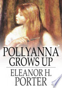 Pollyanna grows up : the second glad book / Eleanor H. Porter.