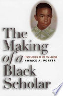 The making of a Black scholar : from Georgia to the Ivy League / by Horace A. Porter.