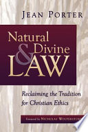 Natural and divine law : reclaiming the tradition for Christian ethics / Jean Porter.