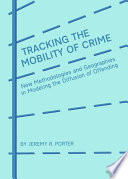 Tracking the mobility of crime : new methodologies and geographies in modeling the diffusion of offending /