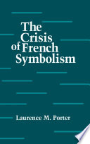 The crisis of French symbolism / Laurence M. Porter.