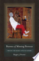 Bureau of missing persons : writing the secret lives of fathers / Roger J. Porter.