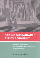 Taking sustainable cities seriously : economic development, the environment, and quality of life in American cities / Kent E. Portney.