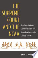 The Supreme Court and the NCAA : the case for less commercialism and more due process in college sports / Brian L. Porto.