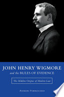 John Henry Wigmore and the rules of evidence : the hidden origins of modern law /