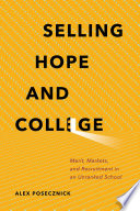 Selling hope and college : merit, markets, and recruitment in an unranked school / Alex Posecznick.