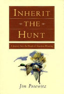 Inherit the hunt : a journey into the heart of American hunting / Jim Posewitz.