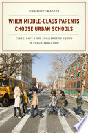 When middle-class parents choose urban schools : class, race, and the challenge of equity in public education /