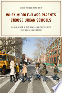 When middle-class parents choose urban schools : class, race, and the challenge of equity in public education / Linn Posey-Maddox.