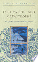 Cultivation and catastrophe : the lyric ecology of modern Black literature / Sonya Posmentier.