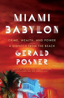 Miami Babylon : crime, wealth, and power--a dispatch from the beach / Gerald Posner.