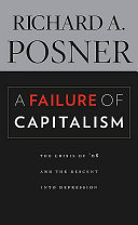 A failure of capitalism : the crisis of '08 and the descent into depression / Richard A. Posner.