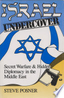 Israel undercover : secret warfare and hidden diplomacy in the Middle East. / Steve Posner.