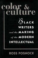 Color & culture : Black writers and the making of the modern intellectual / Ross Posnock.