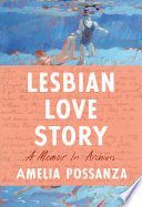 Lesbian love story : a memoir in archives / Amelia Possanza.
