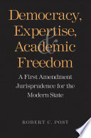 Democracy, expertise, and academic freedom : a First Amendment jurisprudence for the modern state /