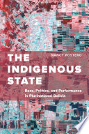 The indigenous state : race, politics, and performance in plurinational Bolivia / Nancy Postero.