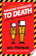 Amusing ourselves to death : public discourse in the age of show business / Neil Postman ; new introduction by Andrew Postman.