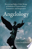 Angelology : Recovering Higher-Order Beings as Emblems of Transcendence, Immanence, and Imagination.